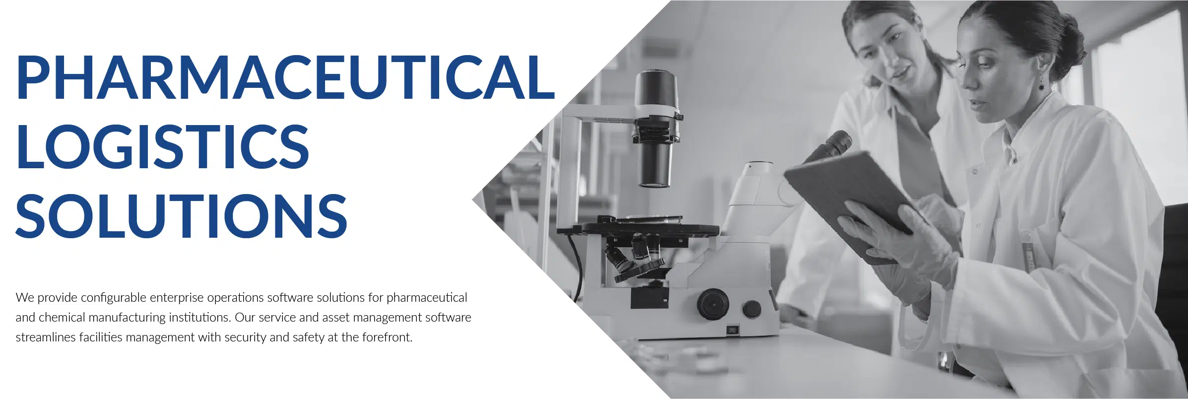 We provide configurable enterprise operations software solutions for pharmaceutical and chemical manufacturing
institutions. Our service and asset management software streamlines facilities management with security and safety at the forefront.